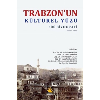 Trabzonun Kültürel Yüzü - 100 Biyografi M. Muhsin Kalkışım, Mehmet Sait Çalka, Muzaffer Başkaya, Mehmet Fatih Gökçek, Ilhan Gök