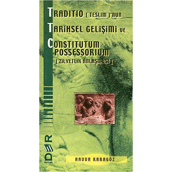 Traditio (Teslim)'Nun Tarihsel Gelişimi Ve Constitutum Possessorium (Zilyetlik Anlaşması)-Havva Karagöz