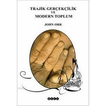 Trajik Gerçekçilik Ve Modern Toplum; Modern Romanın Toplumbilimine Ilişkin Araştırmalarmodern Romanın Toplumbilimine Ilişkin Araştırmalar John Orr