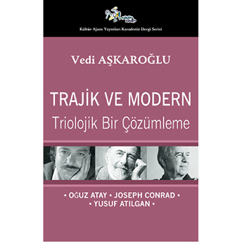 Trajik Ve Modern Triolojik Bir Çözümleme - Oğuz Atay-Joseph Conrad-Yusuf Atılgan Vedi Aşkaroğlu