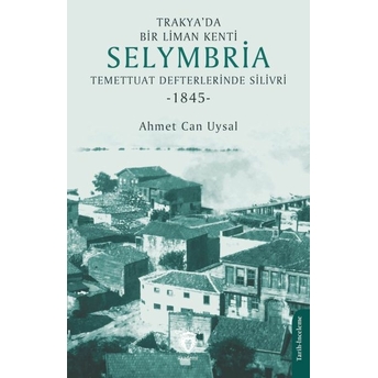 Trakya’da Bir Liman Kenti Selymbria:temettuat Defterlerinde Silivri (1845) Ahmet Can Uysal