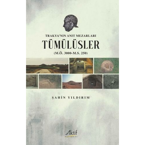 Trakya’nın Anıt Mezarları Tümülüsler (M.ö. 3000-M.s. 250) Şahin Yıldırımer