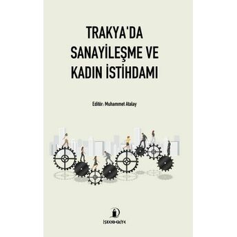 Trakya'da Sanayileşme Ve Kadın Istihdamı Ilknur Karaaslan, Iskender Gümüş, Muhammet Atalay, Yeşim Can