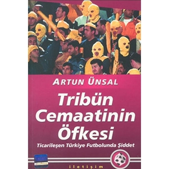 Tribün Cemaatinin Öfkesi: Ticarileşen Türkiye Futbolunda Şiddet Artun Ünsal