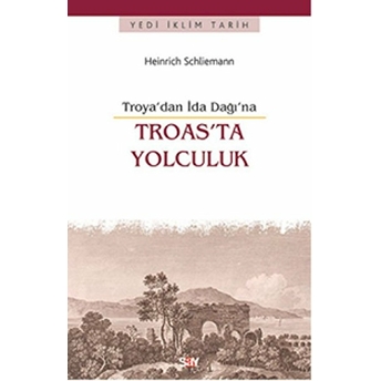 Troas'ta Yolculuk -Troya'dan Ida Dağı'na Heinrich Schliemann