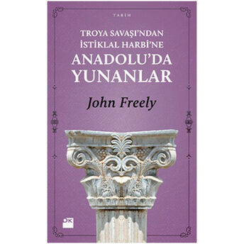 Troya Savaşı'ndan Istiklal Harbi'ne Anadolu'da Yunanlılar John Freely