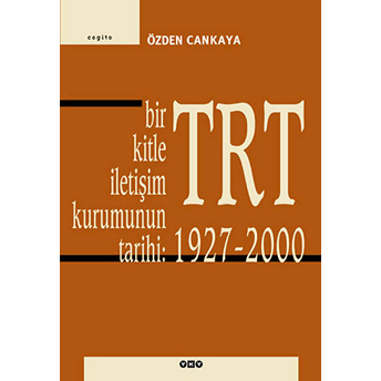 Trt Bir Kitle Iletişim Kurumunun Tarihi: 1927-2000 Özden Cankaya