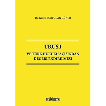 Trust Ve Türk Hukuku Açısından Değerlendirilmesi - Gökçe Kurtulan Güner (Ciltli)