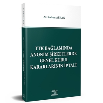 Ttk Bağlamında Anonim Şirketlerde Genel Kurul Kararlarının Iptali Tanıtım Rıdvan Alkan