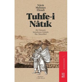 Tuhfe-I Natık - Bir Osmanlı Seyyahının Gözüyle Hac Menzilleri I. Hakkı Aksoyak