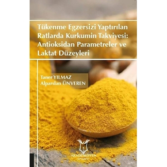 Tükenme Egzersizi Yaptırılan Ratlarda Kurkumin Takviyesi: Antioksidan Parametreler Ve Laktat Düzeyleri - Alparslan Ünveren