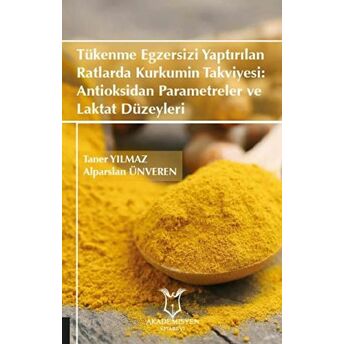 Tükenme Egzersizi Yaptırılan Ratlarda Kurkumin Takviyesi: Antioksidan Parametreler Ve Laktat Düzeyleri Taner Yılmaz