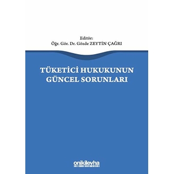 Tüketici Hukukunun Güncel Sorunları - Gözde Zeytin Çağrı