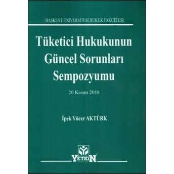 Tüketici Hukukunun Güncel Sorunları Sempozyumu Ipek Yücer Aktürk