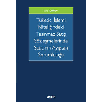 Tüketici Işlemi Niteliğindeki Taşınmaz Satış Sözleşmelerinde Satıcının Ayıptan Sorumluluğu Esma Küçükbay