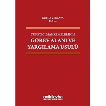 Tüketici Mahkemelerinin Görev Alanı Ve Yargılama Usulü - Kübra Yerkaya