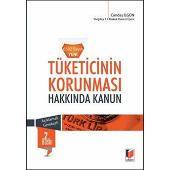 Tüketicinin Korunması Hakkında Kanun (6502 Sayılı Yeni) Açıklamalı - Gerekçeli Candaş Ilgün