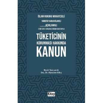 Tüketicinin Korunması Hakkında Kanun;Islam Hukuku Mukayeseli, Yargıtay Kararı Ilaveli Açıklamalı Alpaslan Akkuş