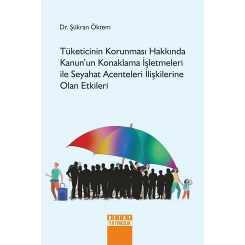 Tüketicinin Korunması Hakkında Kanun’un Konaklama Işletmeleri Ile Seyahat Acenteleri Ilişkilerine Olan Etkileri - Şükran Öktem