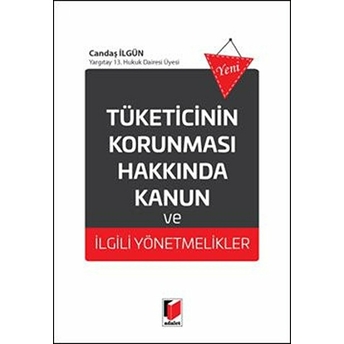 Tüketicinin Korunması Hakkında Kanun Ve Ilgili Yönetmelikler Candaş Ilgün