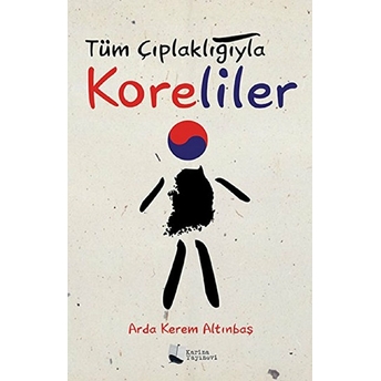 Tüm Çıplaklığıyla Koreliler - Arda Kerem Altınbaş