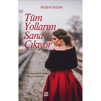 Tüm Yollarım Sana Çıkıyor Ayşen Ilgın