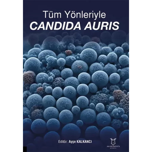 Tüm Yönleriyle Candida Auris Ayşe Kalkancı