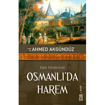 Tüm Yönleriyle Osmanlı’da Harem Ahmed Akgündüz