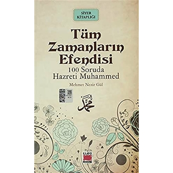 Tüm Zamanların Efendisi - 100 Soruda Hazreti Muhammed Mehmed Nezir Gül