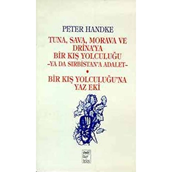 Tuna, Sava, Morava Ve Drina'ya Bir Kış Yolculuğu -Ya Da Sırbistan'a Adalet- Bir Kış Yolculuğu'na Yaz Eki Peter Handke