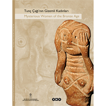 Tunç Çağı’nın Gizemli Kadınları Mysterious Women Of The Bronze Age Kolektif