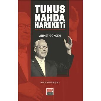 Tunus Nahda Hareketi -Anılar Ve Belgelerle Bir Islamî Hareketin Anatomisi Ahmet Gökçen