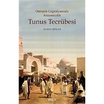 Tunus Tecrübesi - Osmanlı Coğrafyasında Anayasacılık Ayhan Ceylan