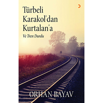 Türbeli Karakol’dan Kurtalan’a  Ve Tren Durdu-Orhan Bayav