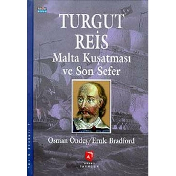 Turgut Reis Malta Kuşatması Ve Son Sefer-Osman Öndeş