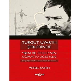 Turgut Uyar’in Şiirlerinde “Ben Ve Öteki’’nin Görüntü Düzeyleri - Veysel Şahin