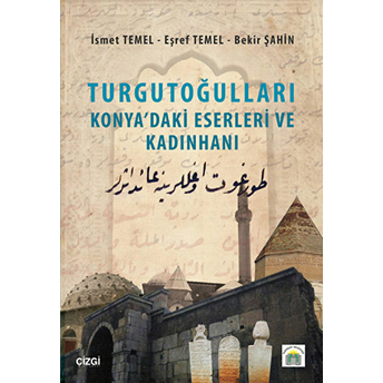 Turgutoğulları - Konya'daki Eserleri Ve Kadınhanı Eşref Temel