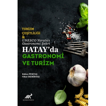 Turizm Çeşitliliği Ve Unesco Yaratıcı Gastronomi Şehri Hatay'Da Gastronomi Ve Turizm Kübra Pektaş