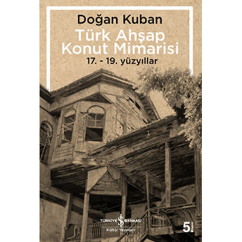 Türk Ahşap Konut Mimarisi - 17.19. Yüzyıllar Doğan Kuban