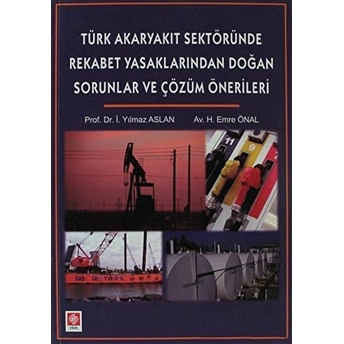 Türk Akaryakıt Sektöründe Rekabet Yasaklarından Doğan Sorunlar Ve Çözüm Önerileri I. Yılmaz Aslan