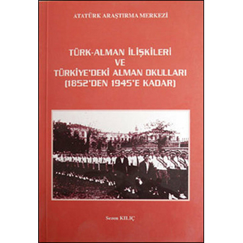 Türk - Alman Ilişkileri Ve Türkiye'Deki Alman Okulları 1852'Den 1945'E Kadar Sezen Kılıç