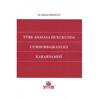 Türk Anayasa Hukukunda Cumhurbaşkanlığı Kararnamesi Didem Erdoğan