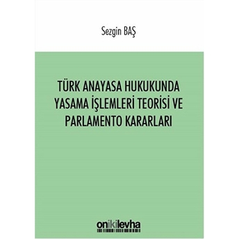 Türk Anayasa Hukukunda Yasama Işlemleri Teorisi Ve Parlamento Kararları