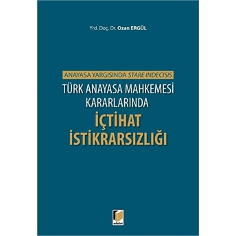 Türk Anayasa Mahkemesi Kararlarında Içtihat Istikrarsızlığı Ozan Ergül