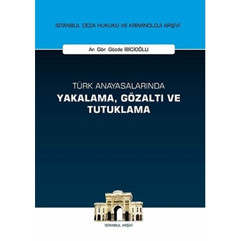 Türk Anayasalarında Yakalama Gözaltı Ve Tutuklama - Gözde Ibicioğlu