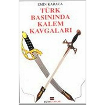 Türk Basınında Kalem Kavgaları Emin Karaca