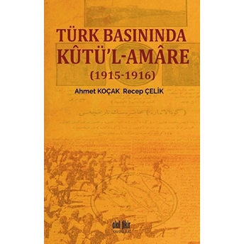 Türk Basınında Kutü'l-Amare - (1915-1916) Ahmet Koçak