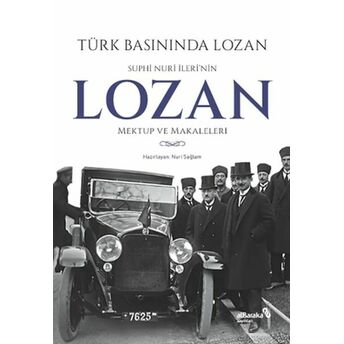 Türk Basınında Lozan: Suphi Nuri Ileri'nin Lozan Mektup Ve Makaleleri Nuri Sağlam