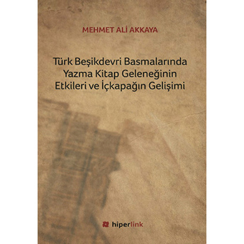 Türk Beşikdevri Basmalarında Yazma Kitap Geleneğinin Etkileri Ve Içkapağın Gelişimi Mehmet Ali Akkaya