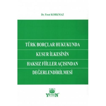 Türk Borçlar Hukukunda Kusur Ilkesinin Haksız Fiiller Açısından Değerlendirilmesi Fırat Korkmaz